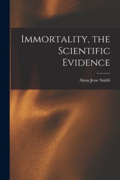 Cover for Alson Jesse Smith · Immortality, the Scientific Evidence (Pocketbok) (2021)