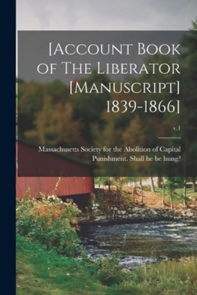 Cover for Massachusetts Society for the Abolition · [Account Book of The Liberator [manuscript] 1839-1866]; v.1 (Paperback Book) (2021)