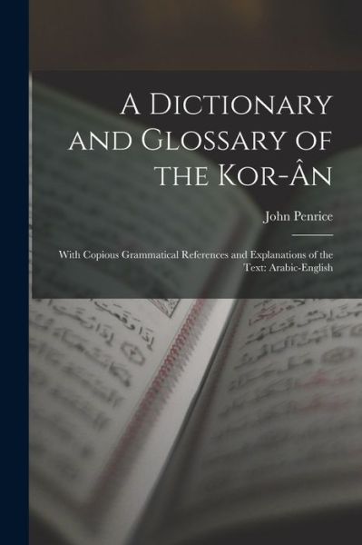 Cover for John Penrice · Dictionary and Glossary of the Kor-Ân : With Copious Grammatical References and Explanations of the Text (Book) (2022)