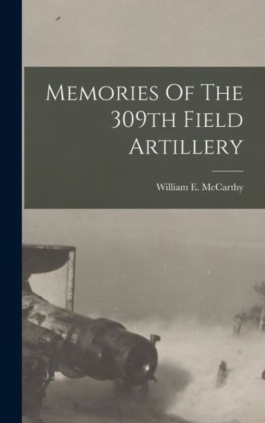 Cover for William E. McCarthy · Memories of the 309th Field Artillery (Book) (2022)