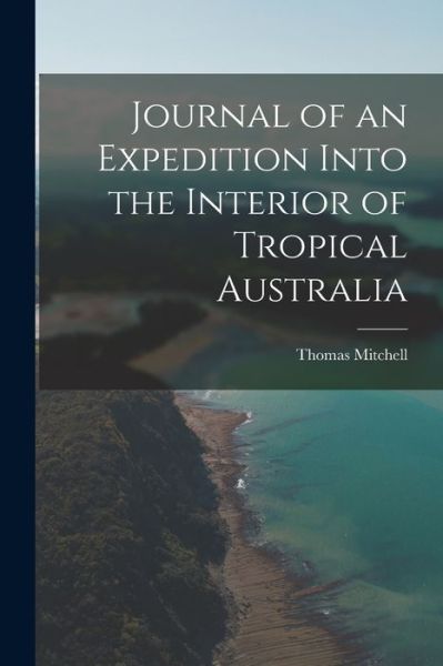 Cover for Thomas Mitchell · Journal of an Expedition into the Interior of Tropical Australia (Book) (2022)