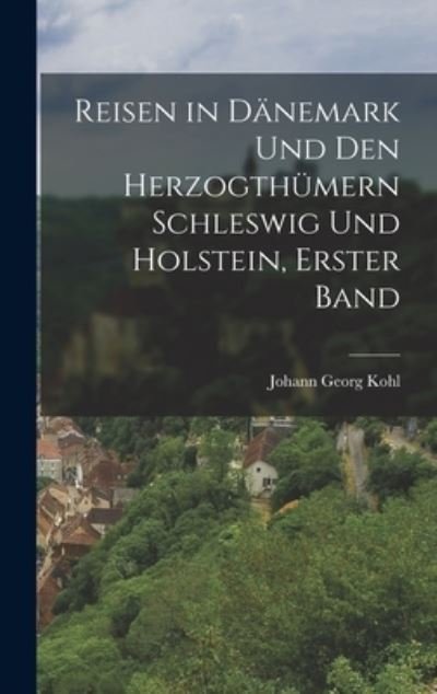 Cover for Johann Georg Kohl · Reisen in dänemark und Den Herzogthümern Schleswig und Holstein, Erster Band (Book) (2022)