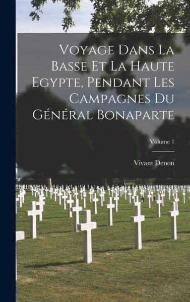 Cover for Vivant Denon · Voyage Dans la Basse et la Haute Egypte, Pendant les Campagnes du Général Bonaparte; Volume 1 (Book) (2022)