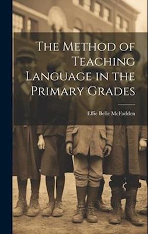 Cover for Effie Belle McFadden · Method of Teaching Language in the Primary Grades (Book) (2023)