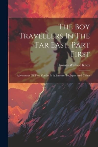 Cover for Thomas Wallace Knox · Boy Travellers in the Far East, Part First (Book) (2023)