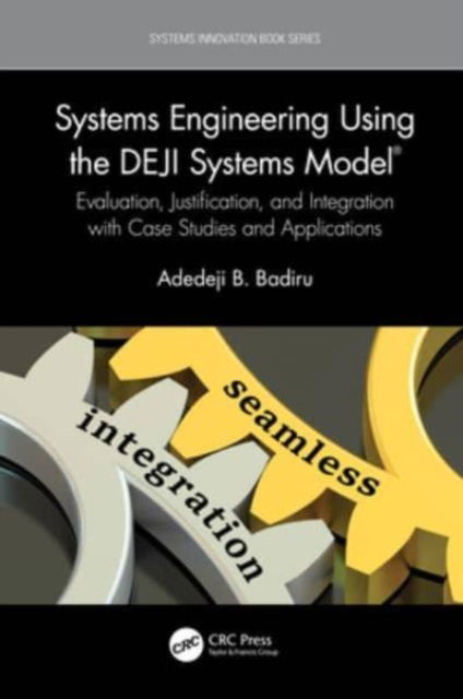 Cover for Badiru, Adedeji B. (Air Force Institute of Technology, Dayton, Ohio, USA) · Systems Engineering Using the DEJI Systems Model®: Evaluation, Justification, and Integration with Case Studies and Applications - Systems Innovation Book Series (Paperback Book) (2024)