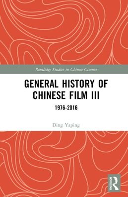 Cover for Ding Yaping · General History of Chinese Film III: 1976–2016 - Routledge Studies in Chinese Cinema (Hardcover Book) (2021)