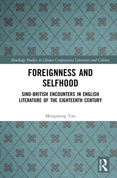 Mengmeng Yan · Foreignness and Selfhood: Sino-British Encounters in English Literature of the Eighteenth Century - Routledge Studies in Chinese Comparative Literature and Culture (Paperback Book) (2024)