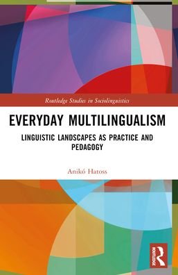 Aniko Hatoss · Everyday Multilingualism: Linguistic Landscapes as Practice and Pedagogy - Routledge Studies in Sociolinguistics (Paperback Bog) (2024)