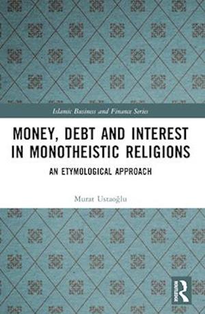 Money, Debt and Interest in Monotheistic Religions: An Etymological Approach - Islamic Business and Finance Series - Murat Ustaoglu - Books - Taylor & Francis Ltd - 9781032587035 - April 14, 2025