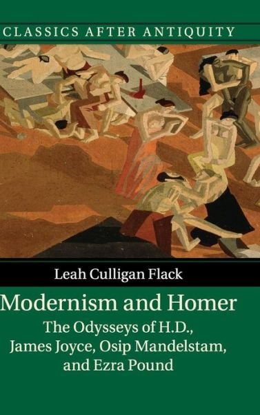 Cover for Flack, Leah Culligan (Marquette University, Wisconsin) · Modernism and Homer: The Odysseys of H.D., James Joyce, Osip Mandelstam, and Ezra Pound - Classics after Antiquity (Hardcover bog) (2015)