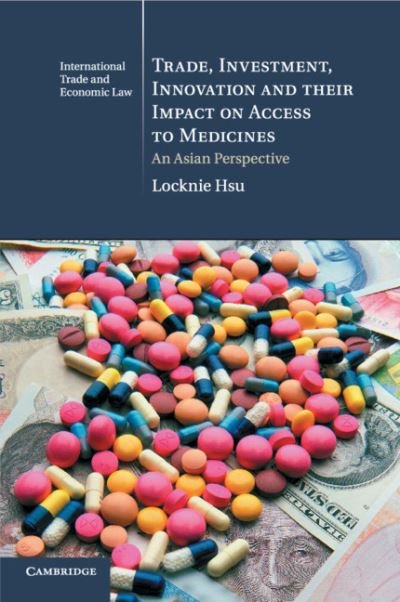 Cover for Hsu, Locknie (Singapore Management University) · Trade, Investment, Innovation and their Impact on Access to Medicines: An Asian Perspective - Cambridge International Trade and Economic Law (Paperback Book) (2018)