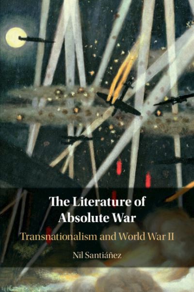 Cover for Santianez, Nil (St Louis University, Missouri) · The Literature of Absolute War: Transnationalism and World War II (Paperback Book) (2022)