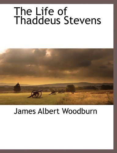 Cover for James Albert Woodburn · The Life of Thaddeus Stevens (Paperback Book) (2010)