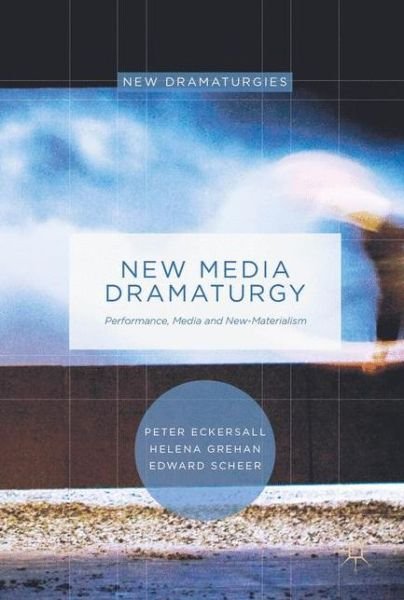 Cover for Peter Eckersall · New Media Dramaturgy: Performance, Media and New-Materialism - New Dramaturgies (Inbunden Bok) [1st ed. 2017 edition] (2017)