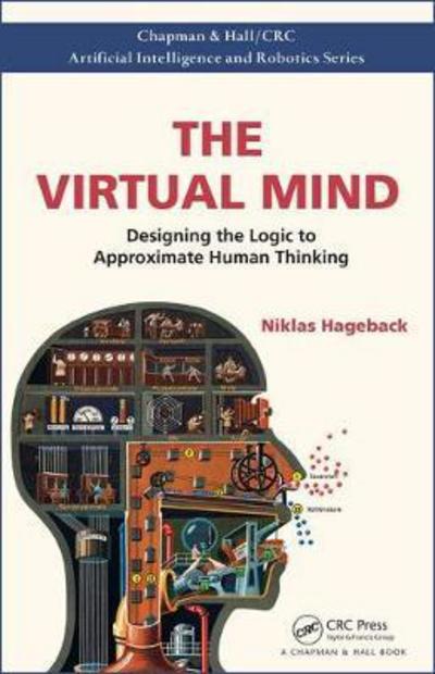 Cover for Niklas Hageback · The Virtual Mind: Designing the Logic to Approximate Human Thinking - Chapman &amp; Hall / CRC Artificial Intelligence and Robotics Series (Hardcover Book) (2017)