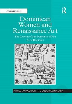 Cover for Ann Roberts · Dominican Women and Renaissance Art: The Convent of San Domenico of Pisa - Women and Gender in the Early Modern World (Paperback Book) (2016)