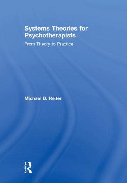 Cover for Reiter, Michael D. (Nova Southeastern University, Florida, USA) · Systems Theories for Psychotherapists: From Theory to Practice (Hardcover Book) (2018)