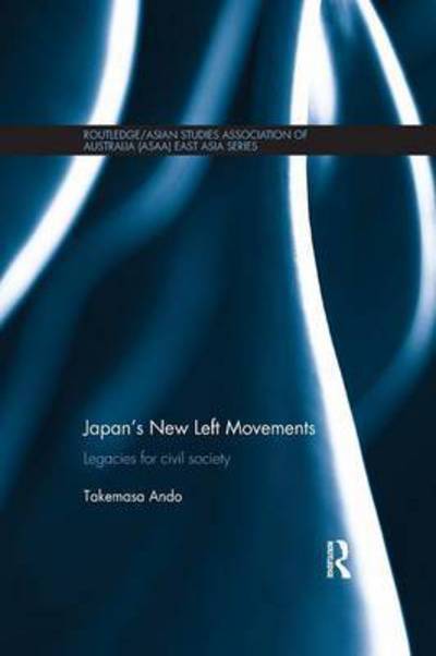 Cover for Ando, Takemasa (Musashi University, Japan) · Japan's New Left Movements: Legacies for Civil Society - Routledge / Asian Studies Association of Australia ASAA East Asian Series (Paperback Book) (2016)