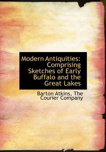 Cover for Barton Atkins · Modern Antiquities: Comprising Sketches of Early Buffalo and the Great Lakes (Hardcover Book) (2010)