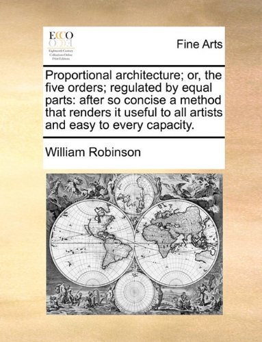 Cover for William Robinson · Proportional Architecture; Or, the Five Orders; Regulated by Equal Parts: After So Concise a Method That Renders It Useful to All Artists and Easy to Every Capacity. (Taschenbuch) (2010)