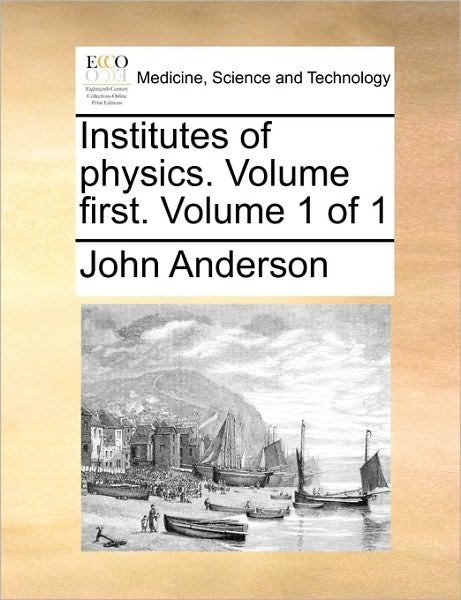 Cover for John Anderson · Institutes of Physics. Volume First. Volume 1 of 1 (Paperback Bog) (2010)