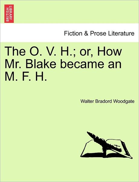 The O. V. H.; Or, How Mr. Blake Became an M. F. H. - Walter Bradord Woodgate - Books - British Library, Historical Print Editio - 9781240870035 - January 5, 2011