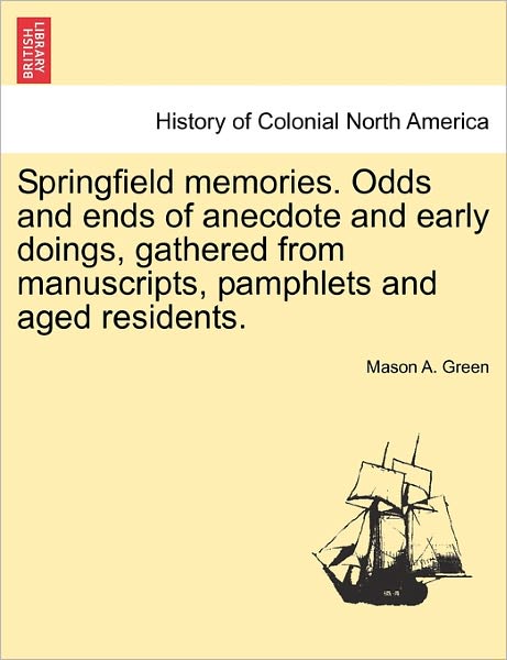 Cover for Mason a Green · Springfield Memories. Odds and Ends of Anecdote and Early Doings, Gathered from Manuscripts, Pamphlets and Aged Residents. (Paperback Book) (2011)