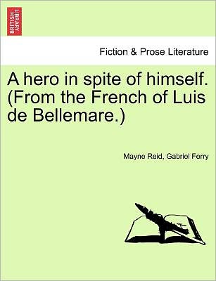 Cover for Mayne Reid · A Hero in Spite of Himself. (From the French of Luis De Bellemare.) Vol. Ii. (Paperback Book) (2011)