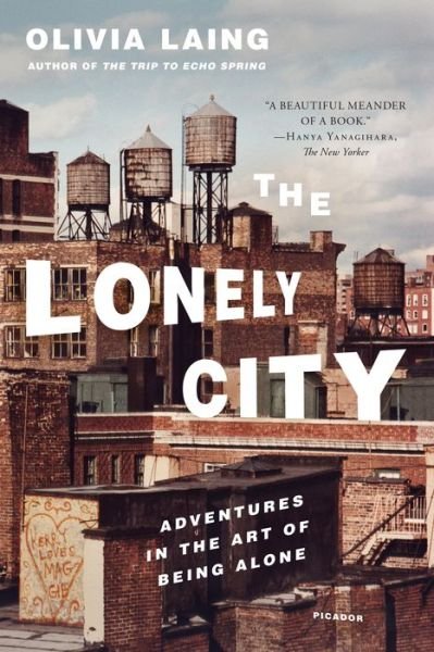 Cover for Olivia Laing · The Lonely City: Adventures in the Art of Being Alone (Paperback Book) (2017)