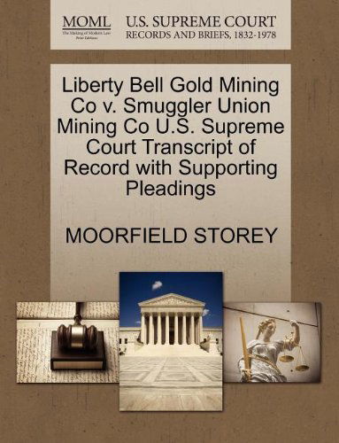 Cover for Moorfield Storey · Liberty Bell Gold Mining Co V. Smuggler Union Mining Co U.s. Supreme Court Transcript of Record with Supporting Pleadings (Paperback Book) (2011)