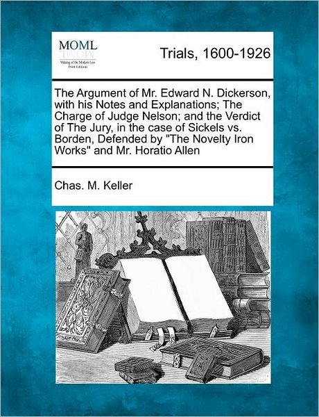 The Argument of Mr. Edward N. Dickerson, with His Notes and Explanations; the Charge of Judge Nelson; and the Verdict of the Jury, in the Case of Sickels - Chas M Keller - Livres - Gale Ecco, Making of Modern Law - 9781275067035 - 1 février 2012