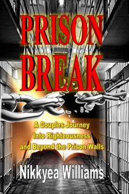 Prison Break: a Couples Journey into Righteousness and Beyond the Prison Walls - Nikkyea Williams - Books - Revival Waves of Glory Books & Publishin - 9781312038035 - April 22, 2015