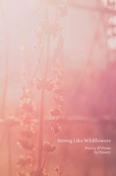 Cover for Emory Emory · Strong Like Wildflowers Hardcover (Book) (2023)