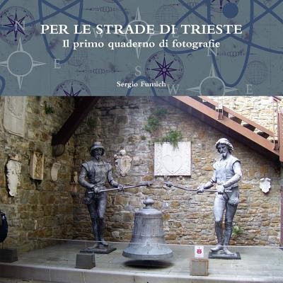 Cover for Sergio Fumich · Per Le Strade Di Trieste. Il Primo Quaderno Di Fotografie (Taschenbuch) (2017)