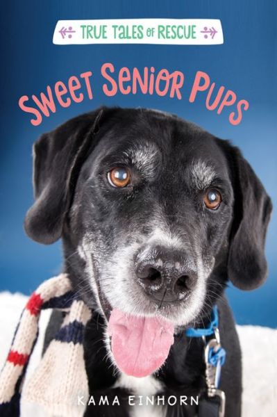 Cover for Kama Einhorn · True Tales of Rescue: Sweet Senior Pups (Hardcover Book) (2018)