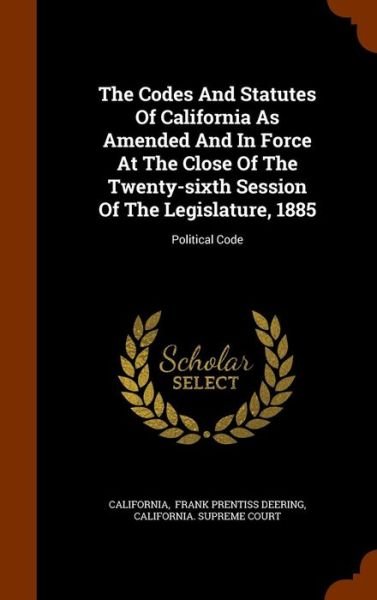 Cover for California · The Codes and Statutes of California as Amended and in Force at the Close of the Twenty-Sixth Session of the Legislature, 1885 (Hardcover bog) (2015)