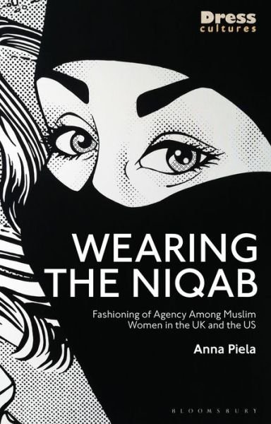 Cover for Piela, Anna (Northwestern University, USA) · Wearing the Niqab: Muslim Women in the UK and the US - Dress Cultures (Hardcover bog) (2021)