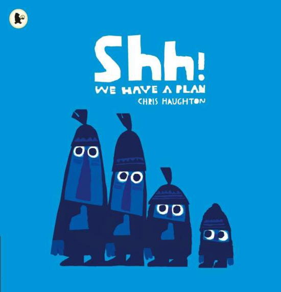 Cover for Chris Haughton · Shh! We Have a Plan: A gloriously funny read aloud adventure and the winner of a Parents' Choice Award (Paperback Book) (2015)