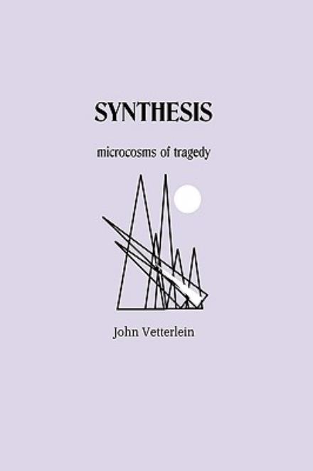 Cover for John Vetterlein · Synthesis: Microcosms of Tragedy (Paperback Book) (2006)