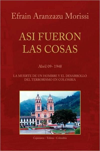 Cover for Efrain Aranzazu Morissi · Asi Fueron Las Cosas: Abril 09- 1948 (Taschenbuch) [Spanish edition] (2008)