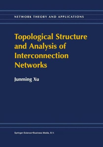 Topological Structure and Analysis of Interconnection Networks - Network Theory and Applications - Junming Xu - Bøger - Springer-Verlag New York Inc. - 9781441952035 - 10. december 2010