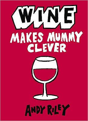 Cover for Andy Riley · Wine Makes Mummy Clever (Hardcover Book) (2011)