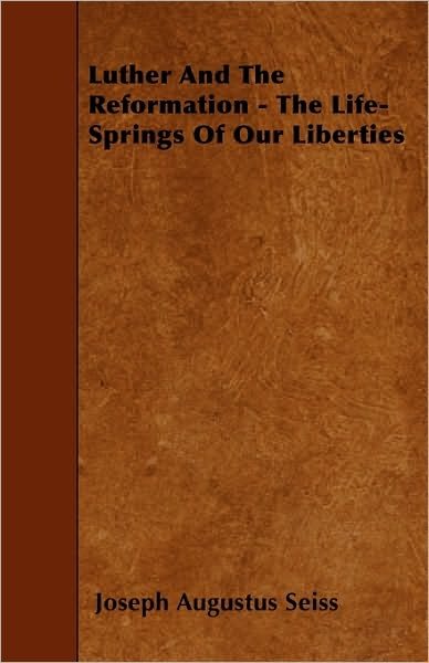 Cover for Joseph Augustus Seiss · Luther and the Reformation - the Life-springs of Our Liberties (Paperback Book) (2010)