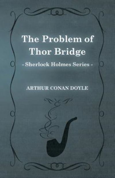 The Problem of Thor Bridge (Sherlock Holmes Series) - Arthur Conan Doyle - Books - Baker Press - 9781447468035 - December 3, 2012