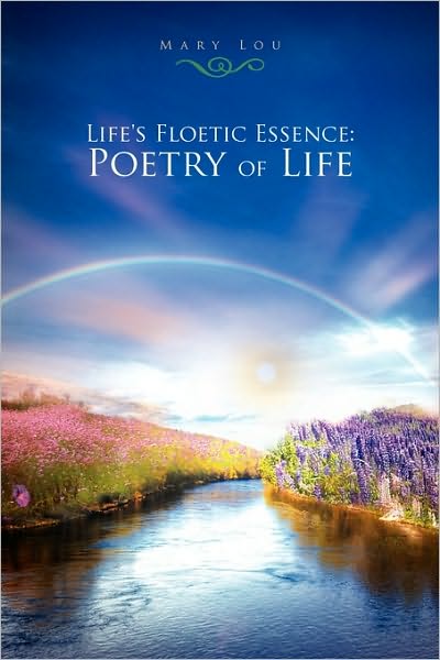 Life's Floetic Essence: Poetry of Life - Mary Lou - Books - Xlibris, Corp. - 9781453522035 - August 3, 2010