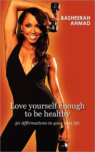 Cover for Basheerah a Ahmad · Love Yourself Enough to Be Healthy: 50 Affirmations to Your Best Life (Paperback Book) (2011)