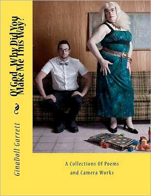 Cover for Ginadoll Garrett · O! God...why Did You Make Me This Way?: a Collections of Poems and Camera Works (Paperback Book) (2011)