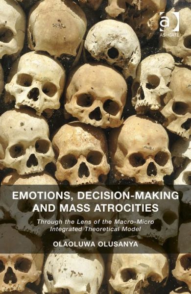 Emotions, Decision-Making and Mass Atrocities: Through the Lens of the Macro-Micro Integrated Theoretical Model - Olaoluwa Olusanya - Books - Taylor & Francis Ltd - 9781472431035 - June 2, 2014
