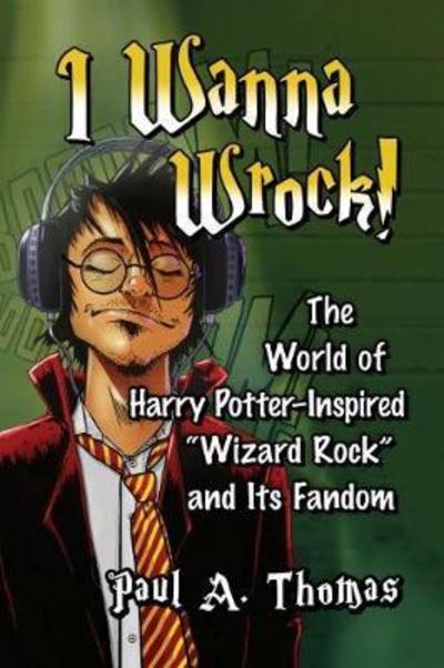 Cover for Paul A. Thomas · I Wanna Wrock!: The World of Harry Potter-Inspired &quot;Wizard Rock&quot; and Its Fandom (Paperback Book) (2018)